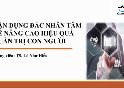 VẬN DỤNG ĐẮC NHÂN TÂM ĐỂ NÂNG CAO HIỆU QUẢ QUẢN TRỊ CON NGƯỜI