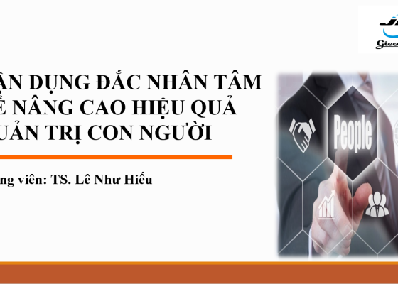 VẬN DỤNG ĐẮC NHÂN TÂM ĐỂ NÂNG CAO HIỆU QUẢ QUẢN TRỊ CON NGƯỜI